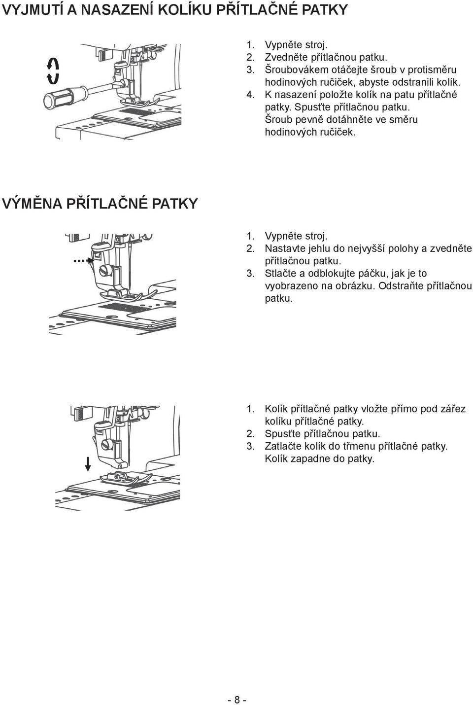 Šroub pevně dotáhněte ve směru hodinových ručiček. VÝMĚNA PŘÍTLAČNÉ PATKY 1. Vypněte stroj. 2. Nastavte jehlu do nejvyšší polohy a zvedněte přítlačnou patku. 3.