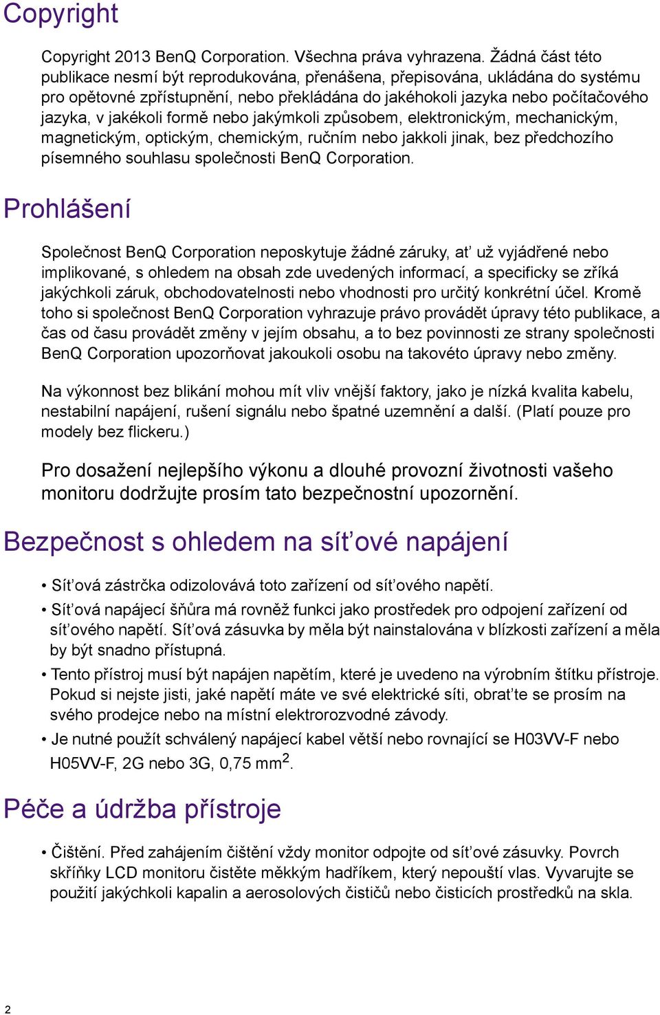 formě nebo jakýmkoli způsobem, elektronickým, mechanickým, magnetickým, optickým, chemickým, ručním nebo jakkoli jinak, bez předchozího písemného souhlasu společnosti BenQ Corporation.