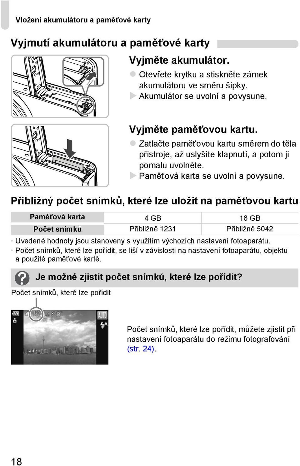 Přibližný počet snímků, které lze uložit na paměťovou kartu Paměťová karta 4 GB 16 GB Počet snímků Přibližně 1231 Přibližně 5042 Uvedené hodnoty jsou stanoveny s využitím výchozích nastavení