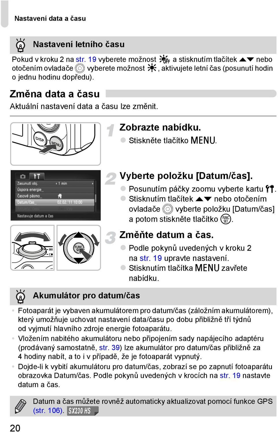 Změna data a času Aktuální nastavení data a času lze změnit. Zobrazte nabídku. Stiskněte tlačítko n. 20 Akumulátor pro datum/čas Vyberte položku [Datum/čas]. Posunutím páčky zoomu vyberte kartu 3.