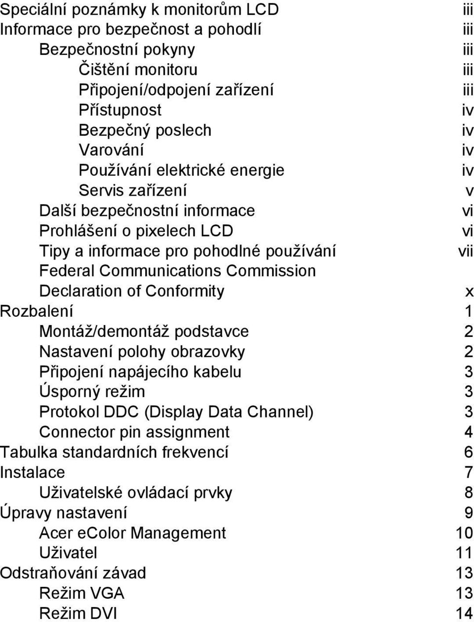 Commission Declaration of Conformity x Rozbalení 1 Montáž/demontáž podstavce 2 Nastavení polohy obrazovky 2 Připojení napájecího kabelu 3 Úsporný režim 3 Protokol DDC (Display Data Channel) 3