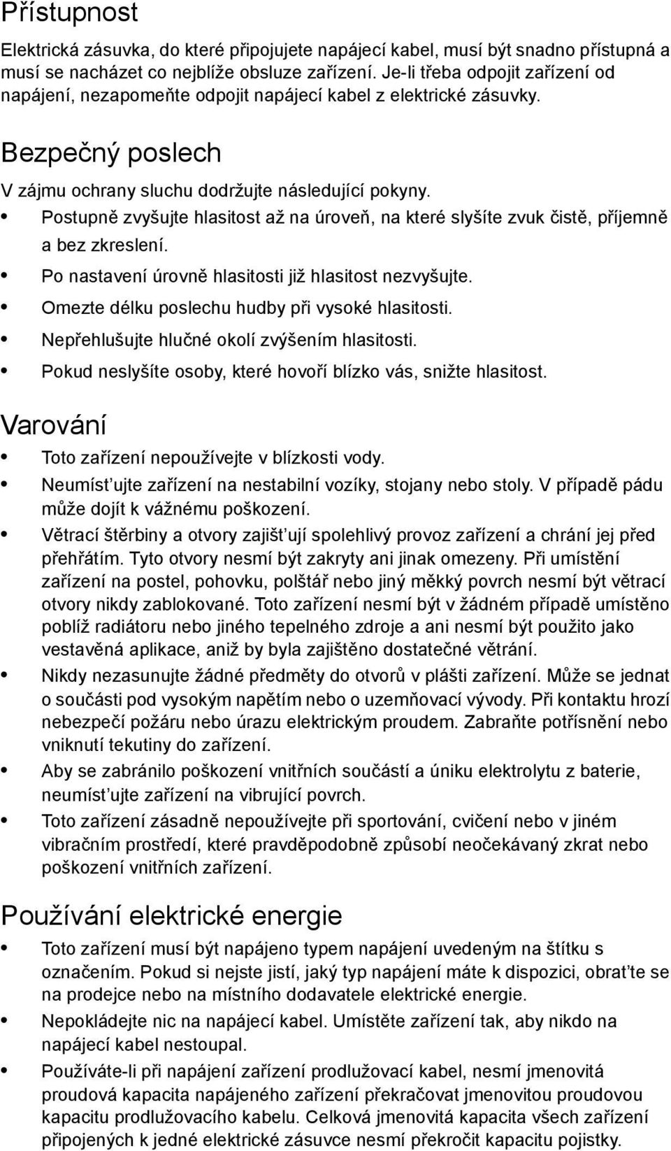 Postupně zvyšujte hlasitost až na úroveň, na které slyšíte zvuk čistě, příjemně a bez zkreslení. Po nastavení úrovně hlasitosti již hlasitost nezvyšujte.