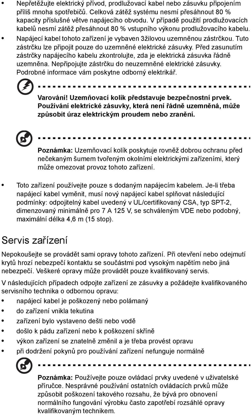 Tuto zástrčku lze připojit pouze do uzemněné elektrické zásuvky. Před zasunutím zástrčky napájecího kabelu zkontrolujte, zda je elektrická zásuvka řádně uzemněna.