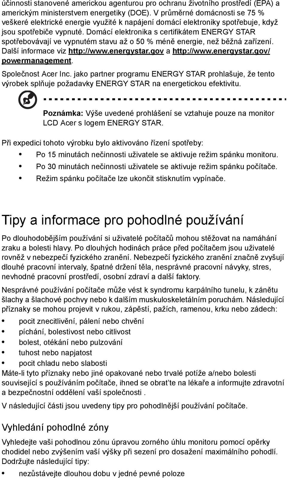 Domácí elektronika s certifikátem ENERGY STAR spotřebovávají ve vypnutém stavu až o 50 % méně energie, než běžná zařízení. Další informace viz http://www.energystar.gov a http://www.energystar.gov/ powermanagement.