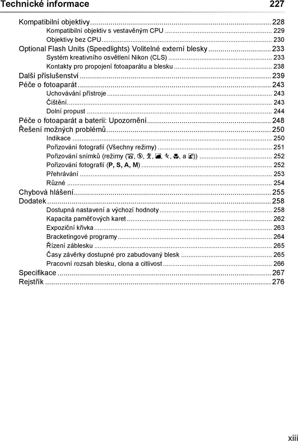 .. 243 Dolní propust... 244 Péče o fotoaparát a baterii: Upozornění... 248 Řešení možných problémů... 250 Indikace... 250 Pořizování fotografií (Všechny režimy).