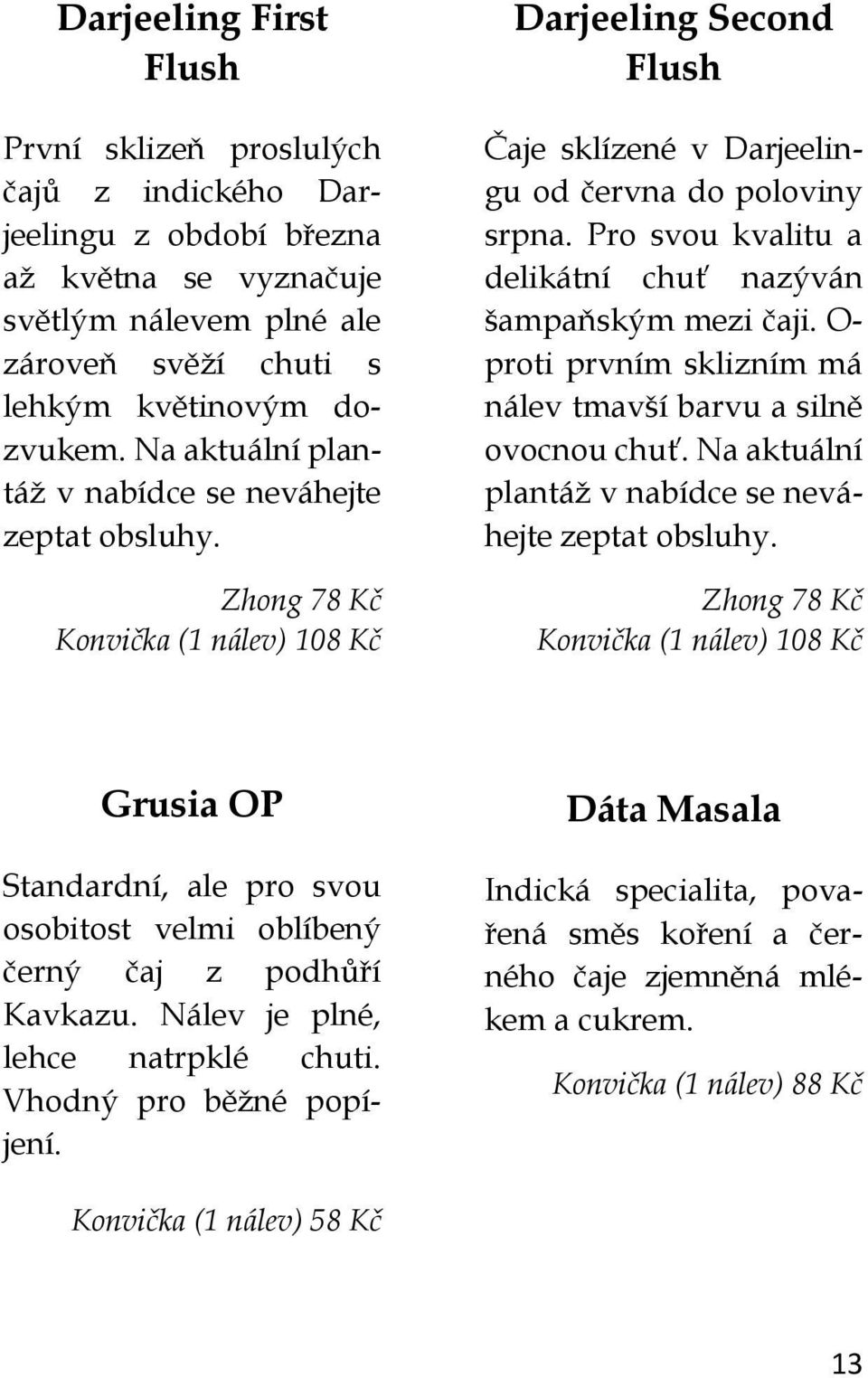 Pro svou kvalitu a delikátní chuť nazýván šampaňským mezi čaji. O- proti prvním sklizním má nálev tmavší barvu a silně ovocnou chuť. Na aktuální plantáž v nabídce se neváhejte zeptat obsluhy.