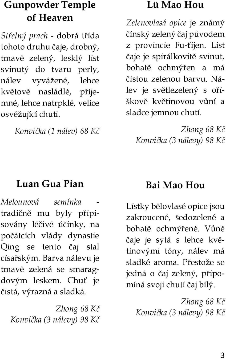 List čaje je spirálkovitě svinut, bohatě ochmýřen a má čistou zelenou barvu. Nálev je světlezelený s oříškově květinovou vůní a sladce jemnou chutí.