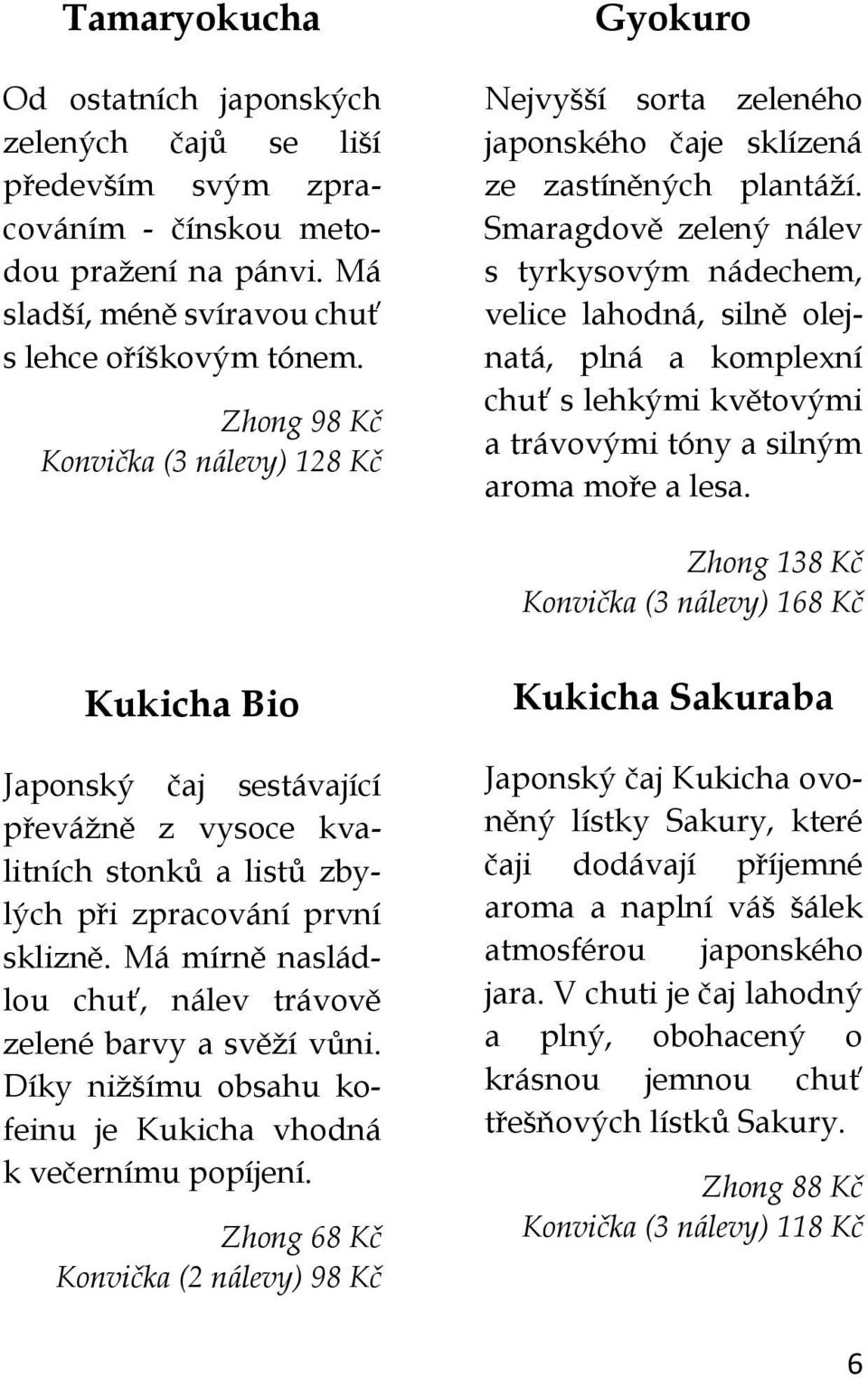 Smaragdově zelený nálev s tyrkysovým nádechem, velice lahodná, silně olejnatá, plná a komplexní chuť s lehkými květovými a trávovými tóny a silným aroma moře a lesa.