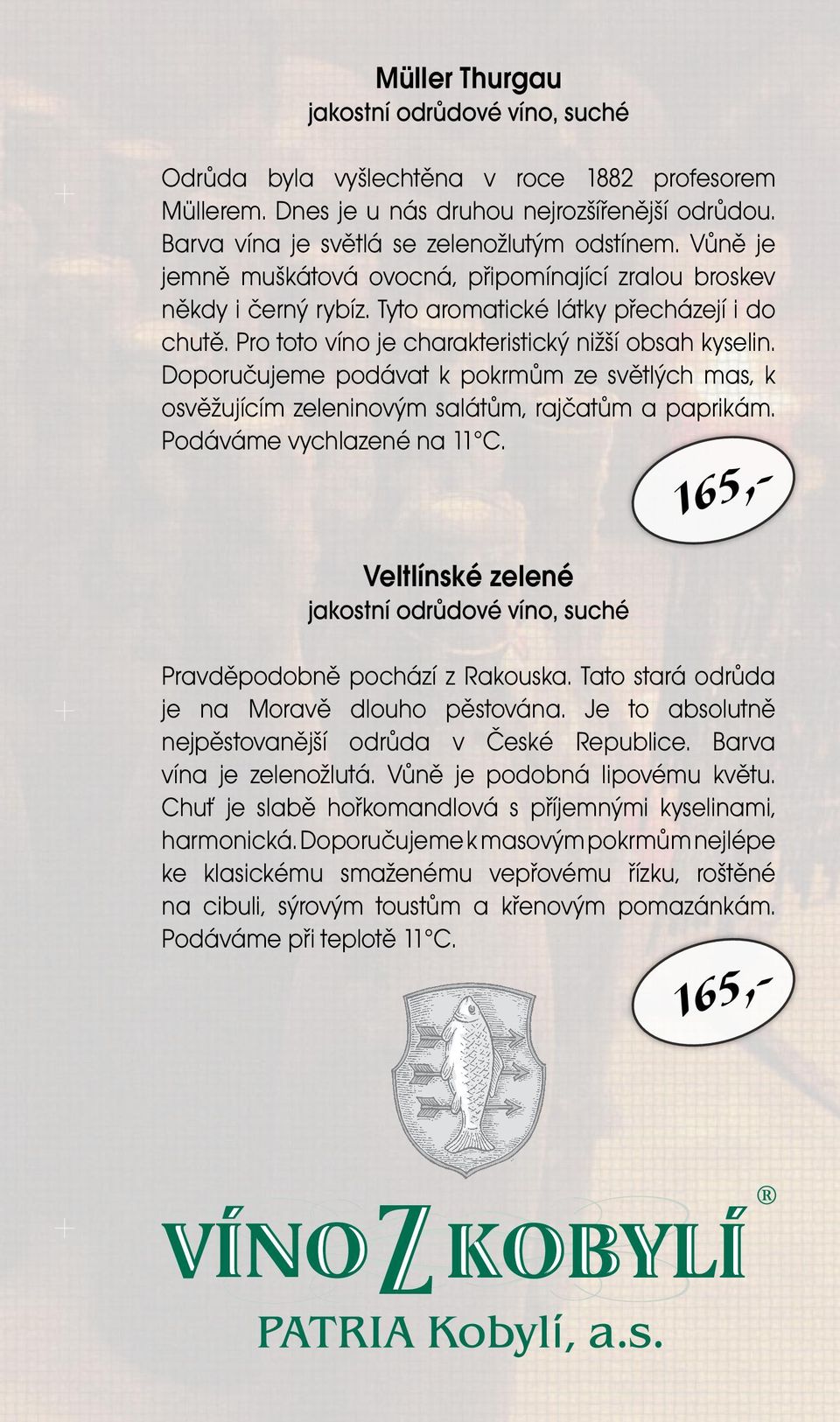 Doporučujeme podávat k pokrmům ze světlých mas, k osvěžujícím zeleninovým salátům, rajčatům a paprikám. Podáváme vychlazené na 11 C.