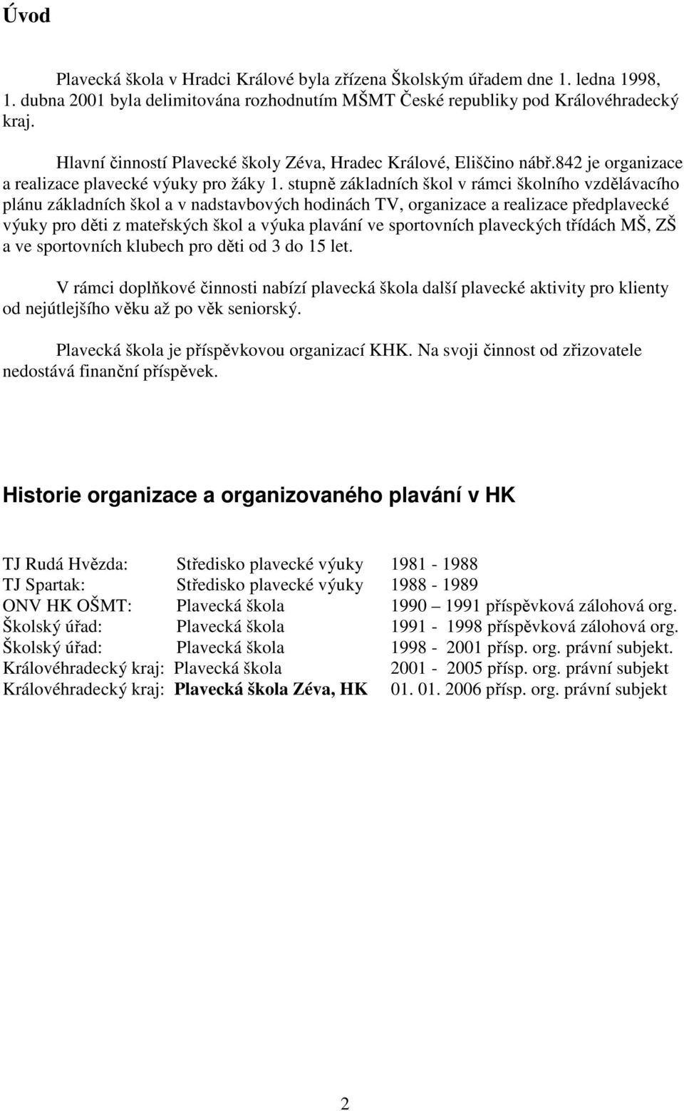 stupně základních škol v rámci školního vzdělávacího plánu základních škol a v nadstavbových hodinách TV, organizace a realizace předplavecké výuky pro děti z mateřských škol a výuka plavání ve