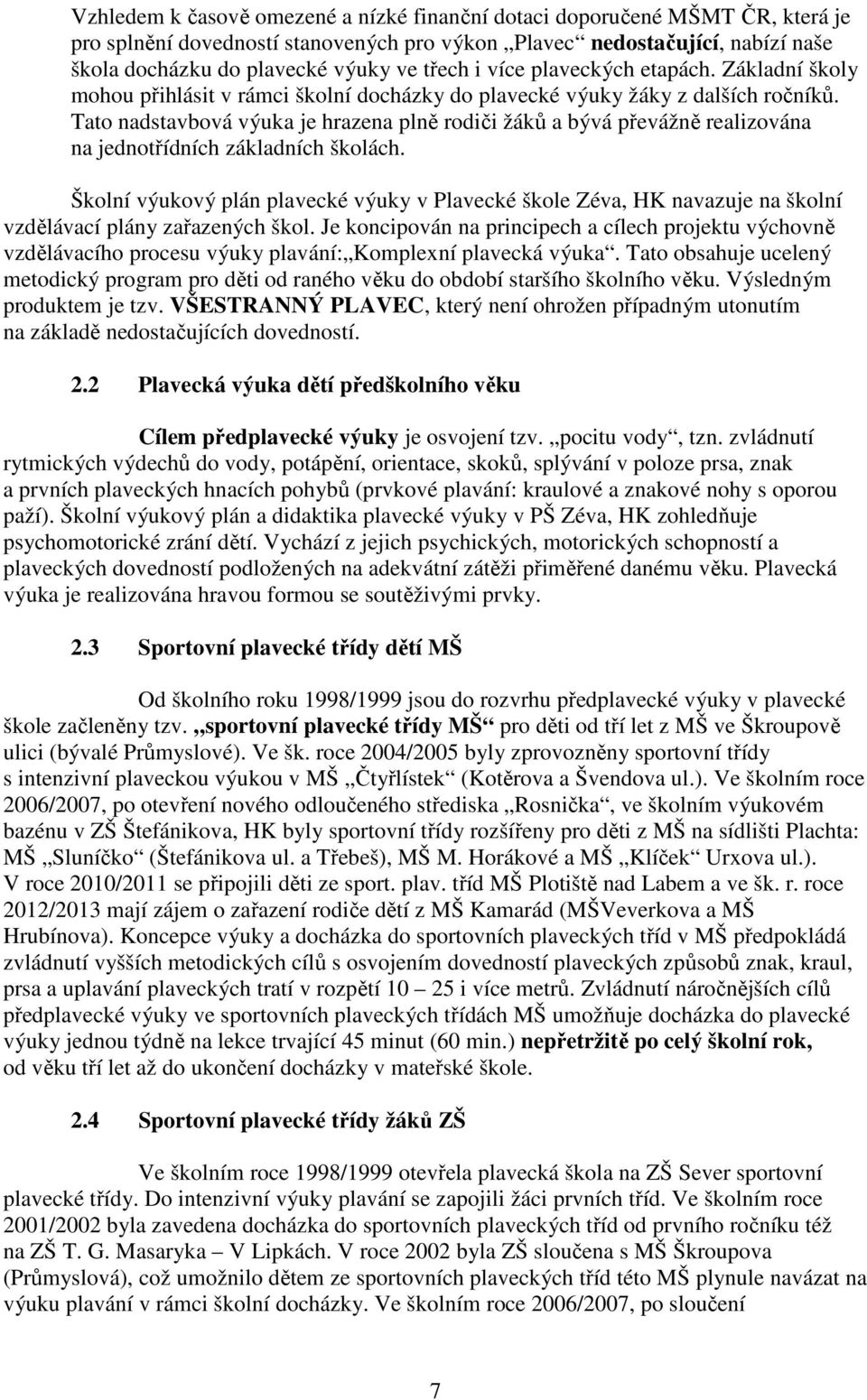 Tato nadstavbová výuka je hrazena plně rodiči žáků a bývá převážně realizována na jednotřídních základních školách.