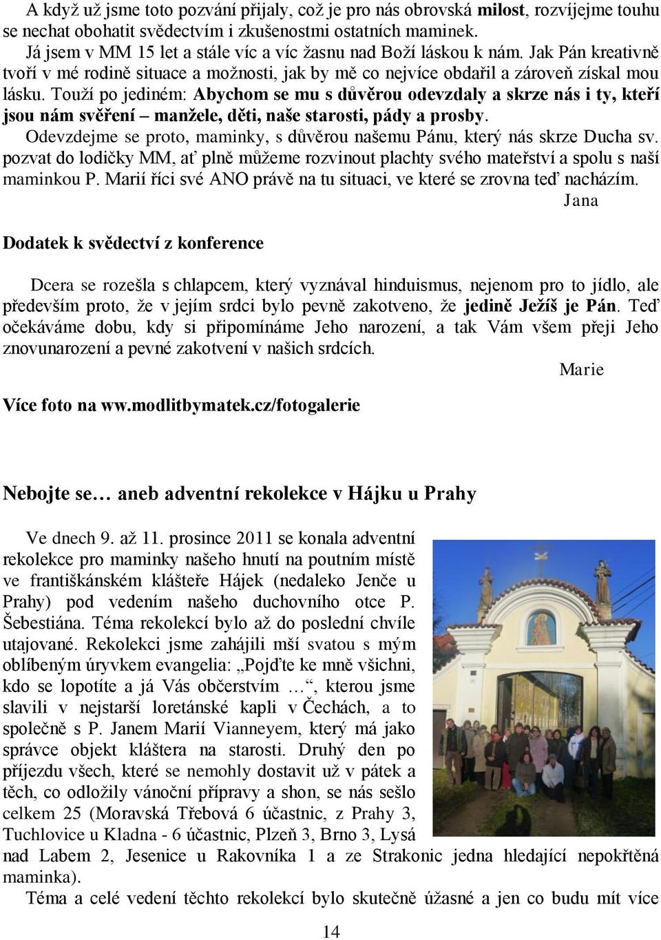 Touží po jediném: Abychom se mu s důvěrou odevzdaly a skrze nás i ty, kteří jsou nám svěření manžele, děti, naše starosti, pády a prosby.