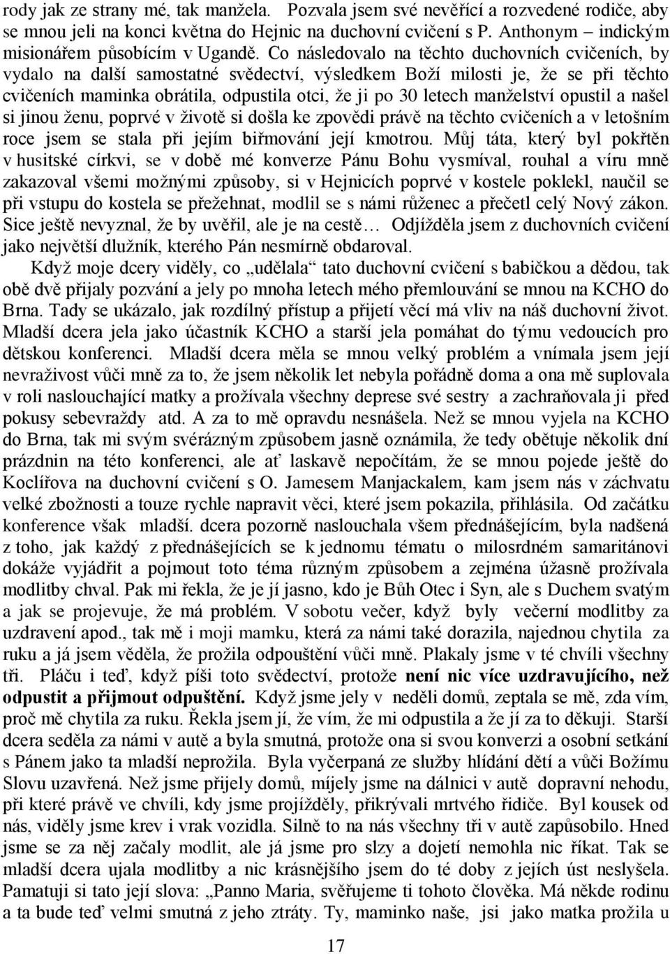 manželství opustil a našel si jinou ženu, poprvé v životě si došla ke zpovědi právě na těchto cvičeních a v letošním roce jsem se stala při jejím biřmování její kmotrou.