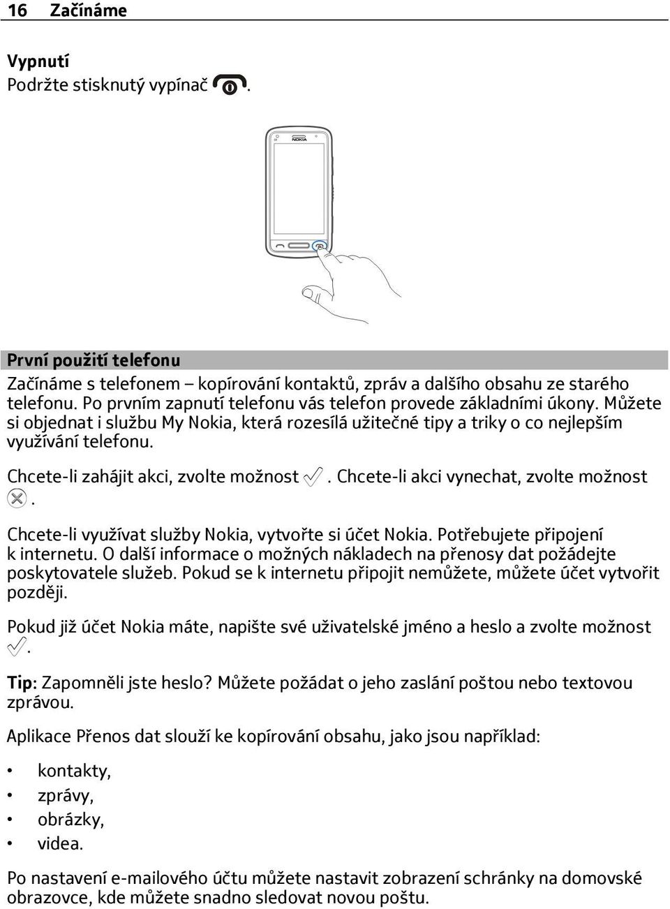 Chcete-li zahájit akci, zvolte možnost.. Chcete-li akci vynechat, zvolte možnost Chcete-li využívat služby Nokia, vytvořte si účet Nokia. Potřebujete připojení k internetu.