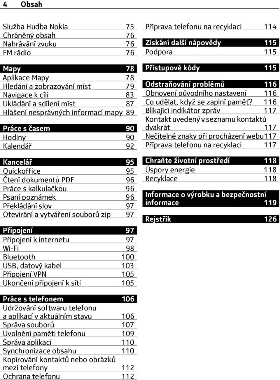 zip 97 Připojení 97 Připojení k internetu 97 Wi-Fi 98 Bluetooth 100 USB, datový kabel 103 Připojení VPN 105 Ukončení připojení k síti 105 Příprava telefonu na recyklaci 114 Získání další nápovědy 115