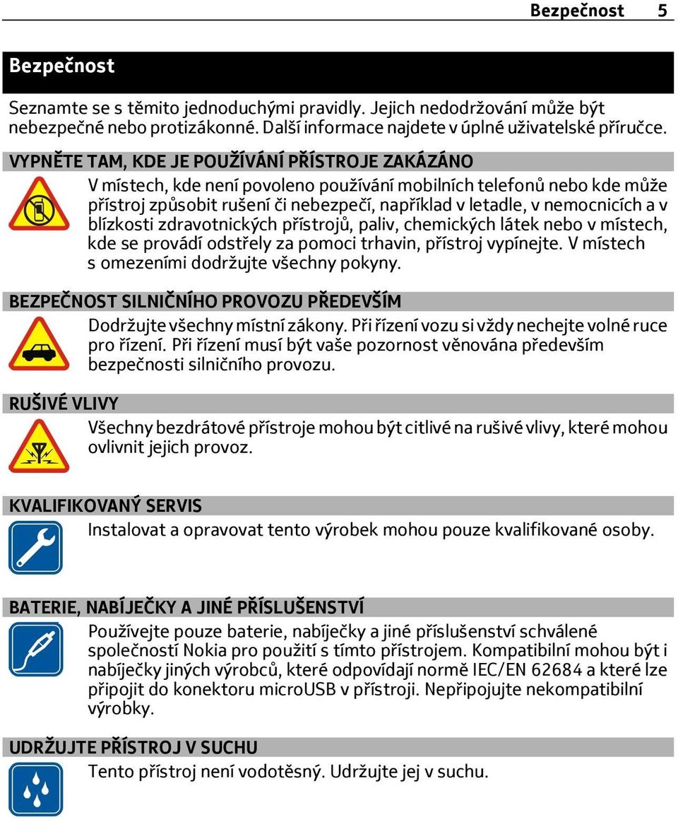 blízkosti zdravotnických přístrojů, paliv, chemických látek nebo v místech, kde se provádí odstřely za pomoci trhavin, přístroj vypínejte. V místech s omezeními dodržujte všechny pokyny.