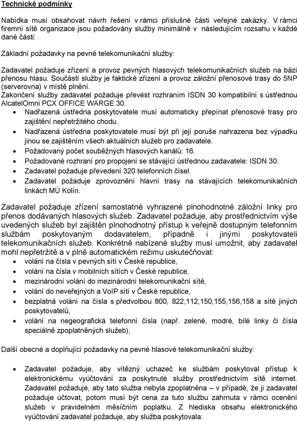 pevných hlasových telekomunikačních služeb na bázi přenosu hlasu. Součástí služby je faktické zřízení a provoz záložní přenosové trasy do 5NP (serverovna) v místě plnění.