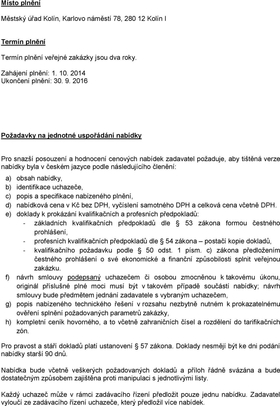 obsah nabídky, b) identifikace uchazeče, c) popis a specifikace nabízeného plnění, d) nabídková cena v Kč bez DPH, vyčíslení samotného DPH a celková cena včetně DPH.