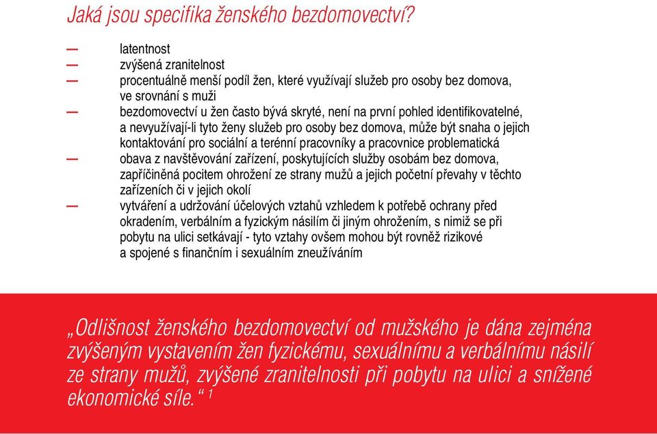 kovatelné, a nevyužívají-li tyto ženy služeb pro osoby bez domova, může být snaha o jejich kontaktování pro sociální a terénní pracovníky a pracovnice problematická obava z navštěvování zařízení,