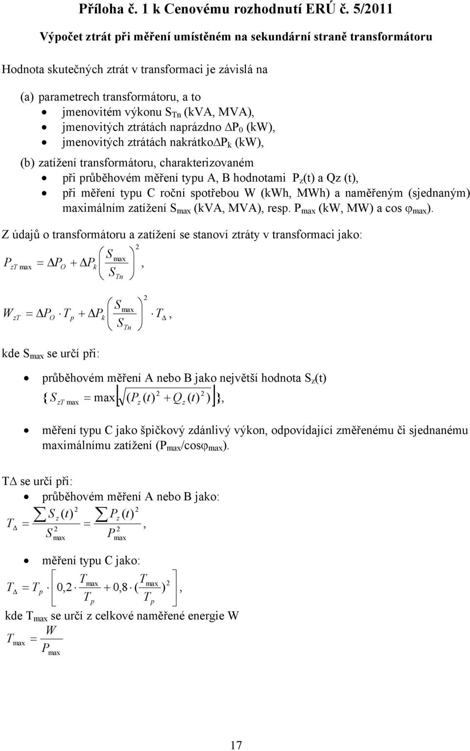 MVA), jmenovitých ztrátách naprázdno P 0 (kw), jmenovitých ztrátách nakrátko P k (kw), (b) zatížení transformátoru, charakterizovaném při průběhovém měření typu A, B hodnotami P z (t) a Qz (t), při