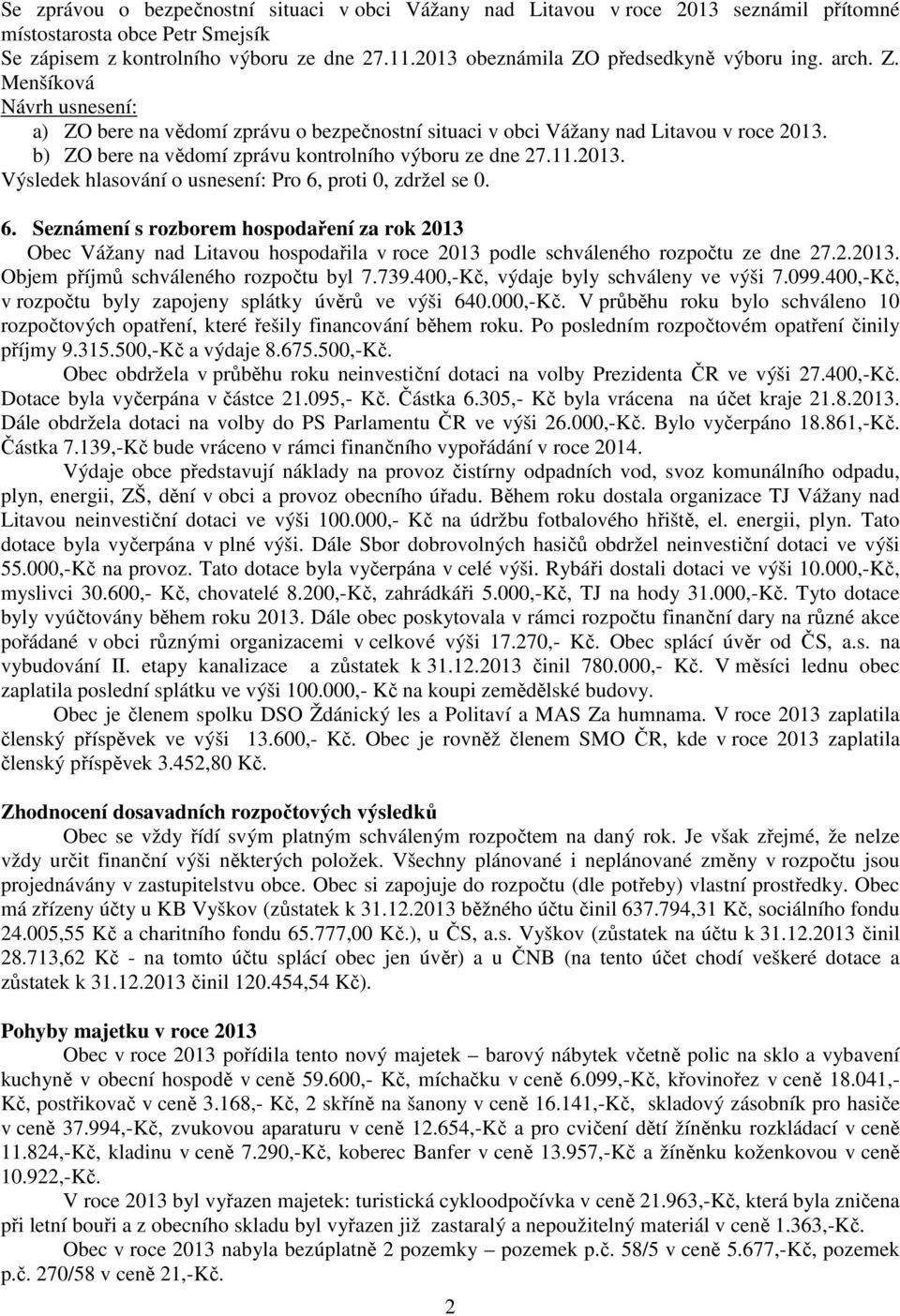 b) ZO bere na vědomí zprávu kontrolního výboru ze dne 27.11.2013. Výsledek hlasování o usnesení: Pro 6,