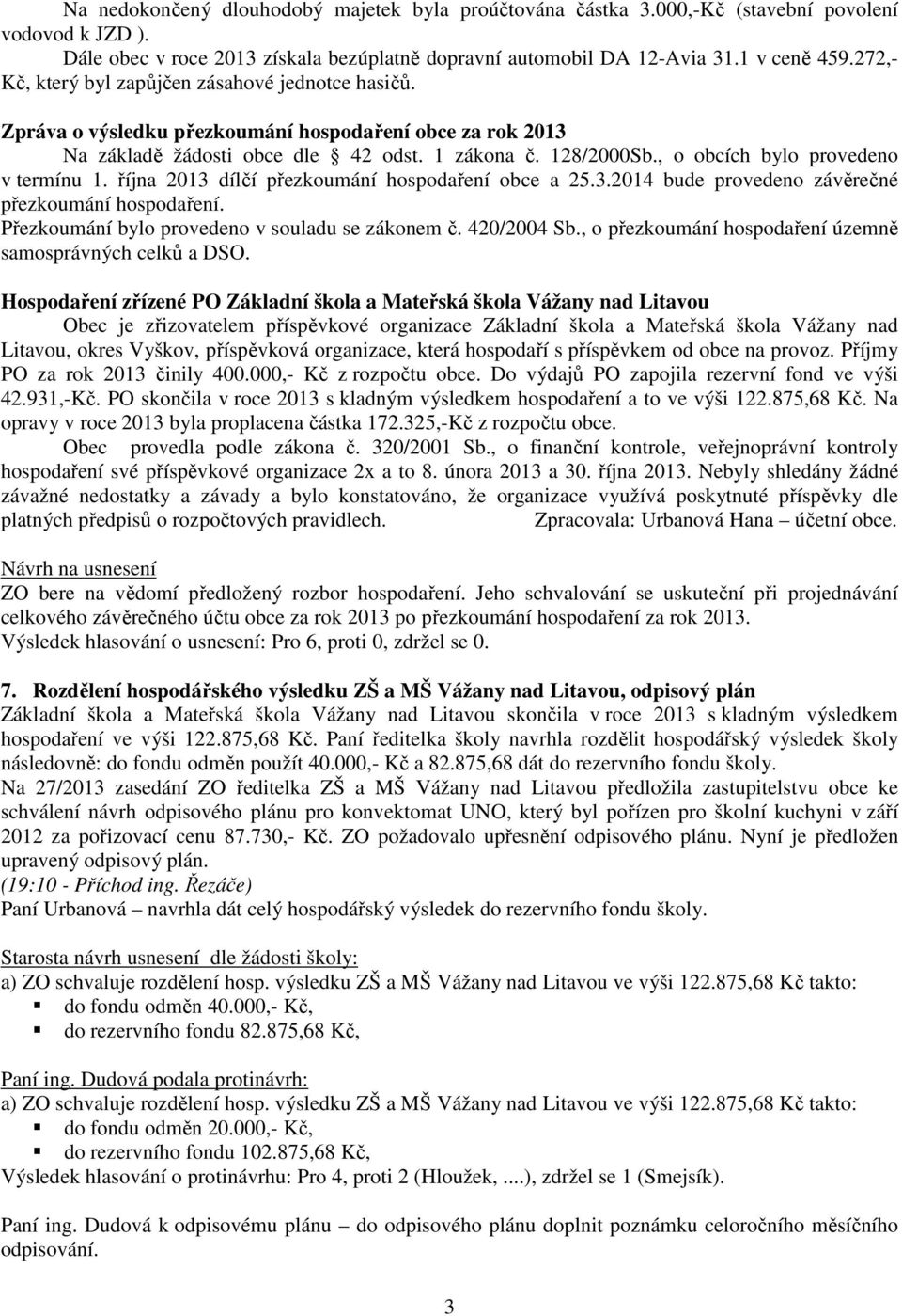 , o obcích bylo provedeno v termínu 1. října 2013 dílčí přezkoumání hospodaření obce a 25.3.2014 bude provedeno závěrečné přezkoumání hospodaření. Přezkoumání bylo provedeno v souladu se zákonem č.