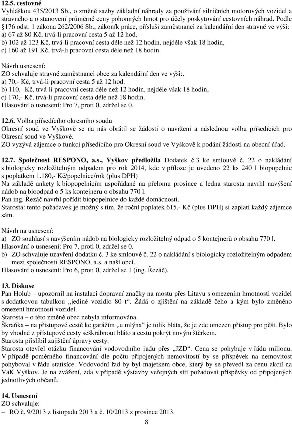 1 zákona 262/2006 Sb., zákoník práce, přísluší zaměstnanci za kalendářní den stravné ve výši: a) 67 až 80 Kč, trvá-li pracovní cesta 5 až 12 hod.