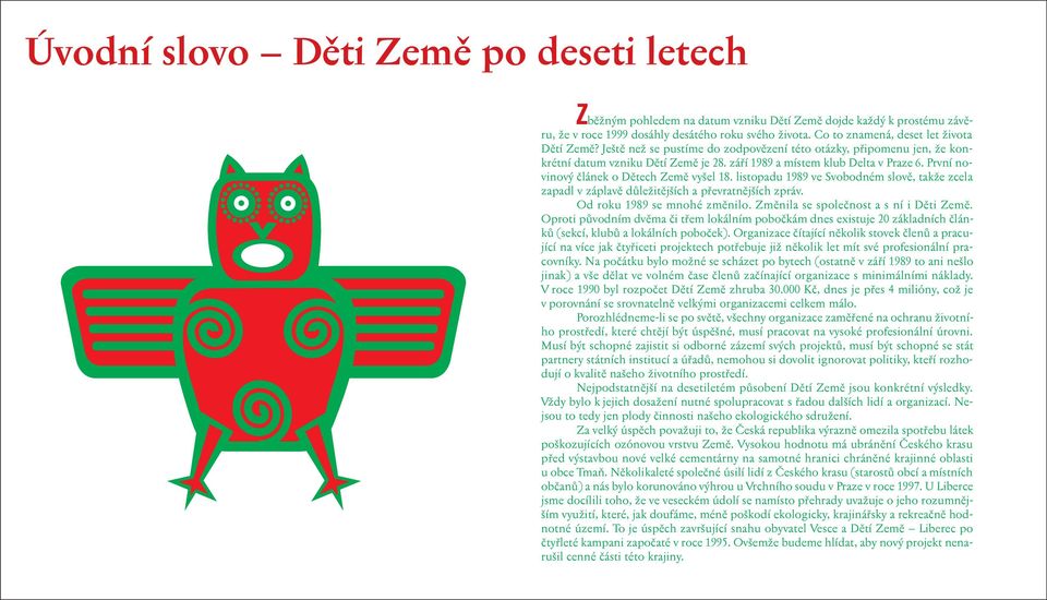 První novinový článek o Dětech Země vyšel 18. listopadu 1989 ve Svobodném slově, takže zcela zapadl v záplavě důležitějších a převratnějších zpráv. Od roku 1989 se mnohé změnilo.