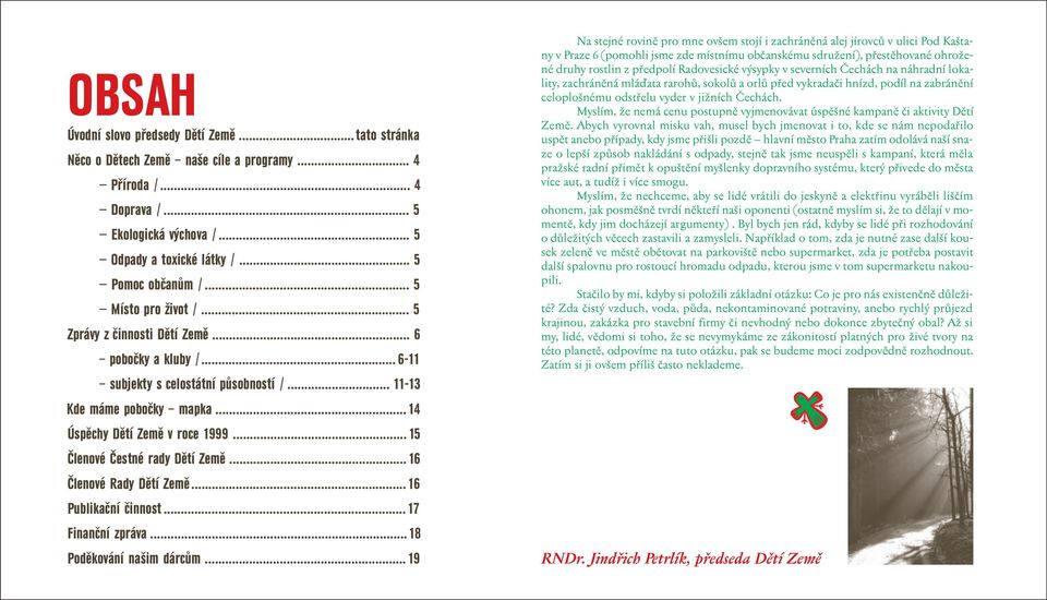 ..15 Členové Čestné rady Dětí Země...16 Členové Rady Dětí Země...16 Publikační činnost...17 Finanční zpráva...18 Poděkování našim dárcům.