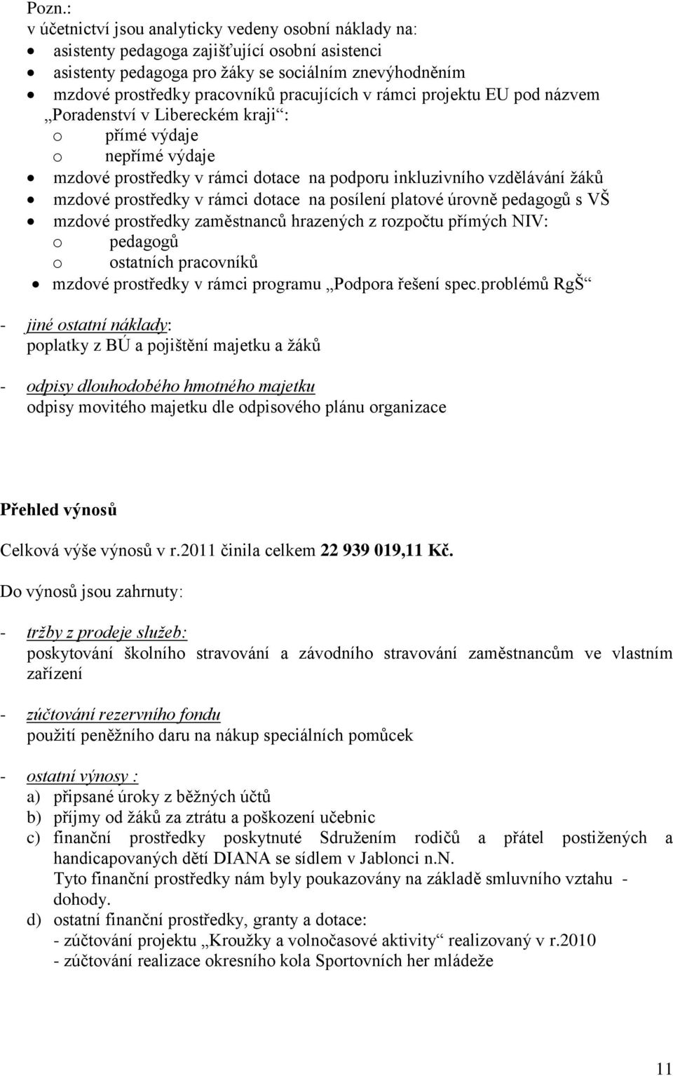 v rámci dotace na posílení platové úrovně pedagogů s VŠ mzdové prostředky zaměstnanců hrazených z rozpočtu přímých NIV: o pedagogů o ostatních pracovníků mzdové prostředky v rámci programu Podpora