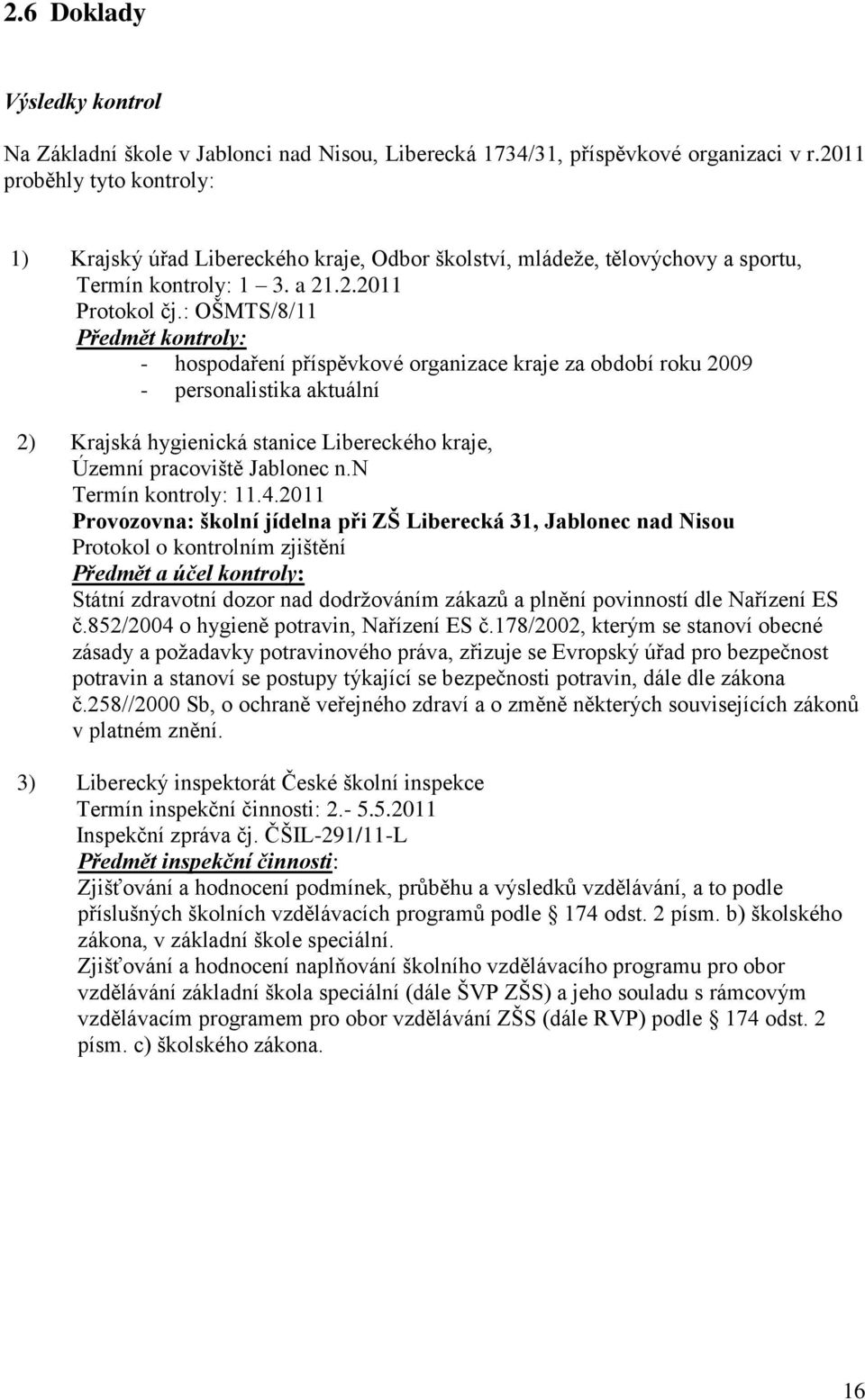 : OŠMTS/8/11 Předmět kontroly: - hospodaření příspěvkové organizace kraje za období roku 2009 - personalistika aktuální 2) Krajská hygienická stanice Libereckého kraje, Územní pracoviště Jablonec n.