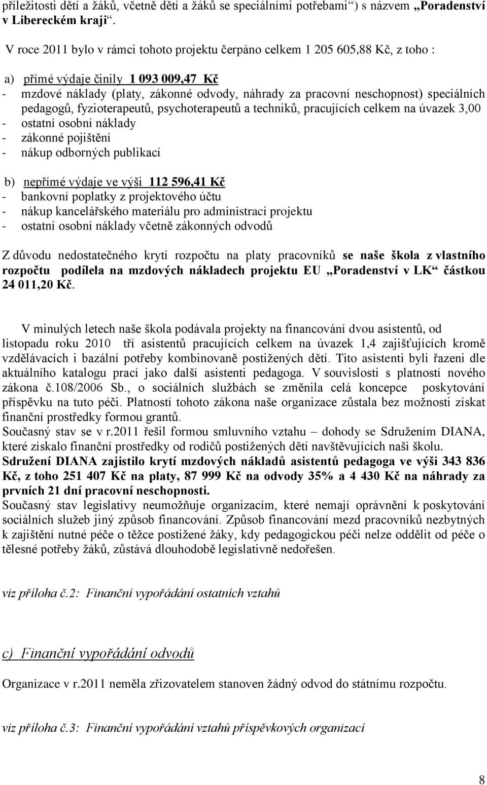 speciálních pedagogů, fyzioterapeutů, psychoterapeutů a techniků, pracujících celkem na úvazek 3,00 - ostatní osobní náklady - zákonné pojištění - nákup odborných publikací b) nepřímé výdaje ve výši