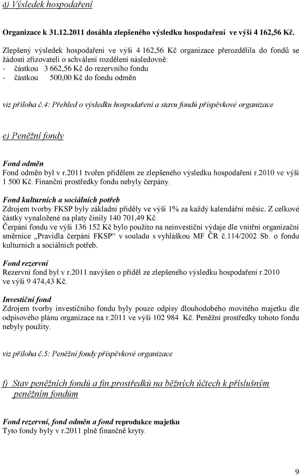 Kč do fondu odměn viz příloha č.4: Přehled o výsledku hospodaření a stavu fondů příspěvkové organizace e) Peněžní fondy Fond odměn Fond odměn byl v r.