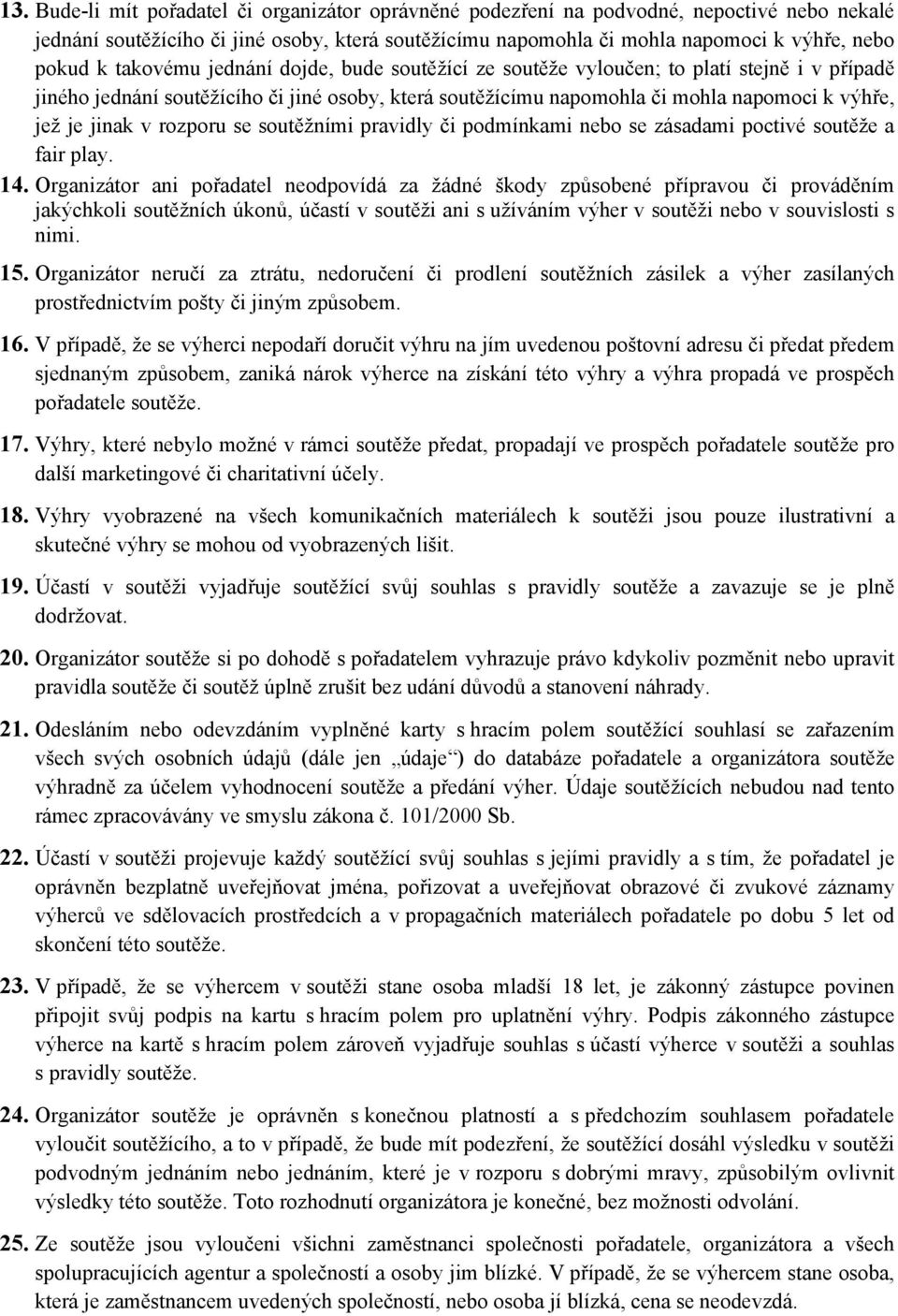 rozporu se soutěžními pravidly či podmínkami nebo se zásadami poctivé soutěže a fair play. 14.