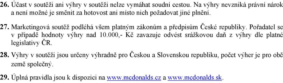 Marketingová soutěž podléhá všem platným zákonům a předpisům České republiky. Pořadatel se v případě hodnoty výhry nad 10.