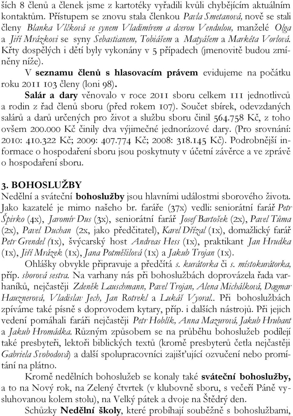 Markéta Vorlová. Křty dospělých i dětí byly vykonány v 5 případech (jmenovitě budou zmíněny níže). V seznamu členů s hlasovacím právem evidujeme na počátku roku 2011 103 členy (loni 98).