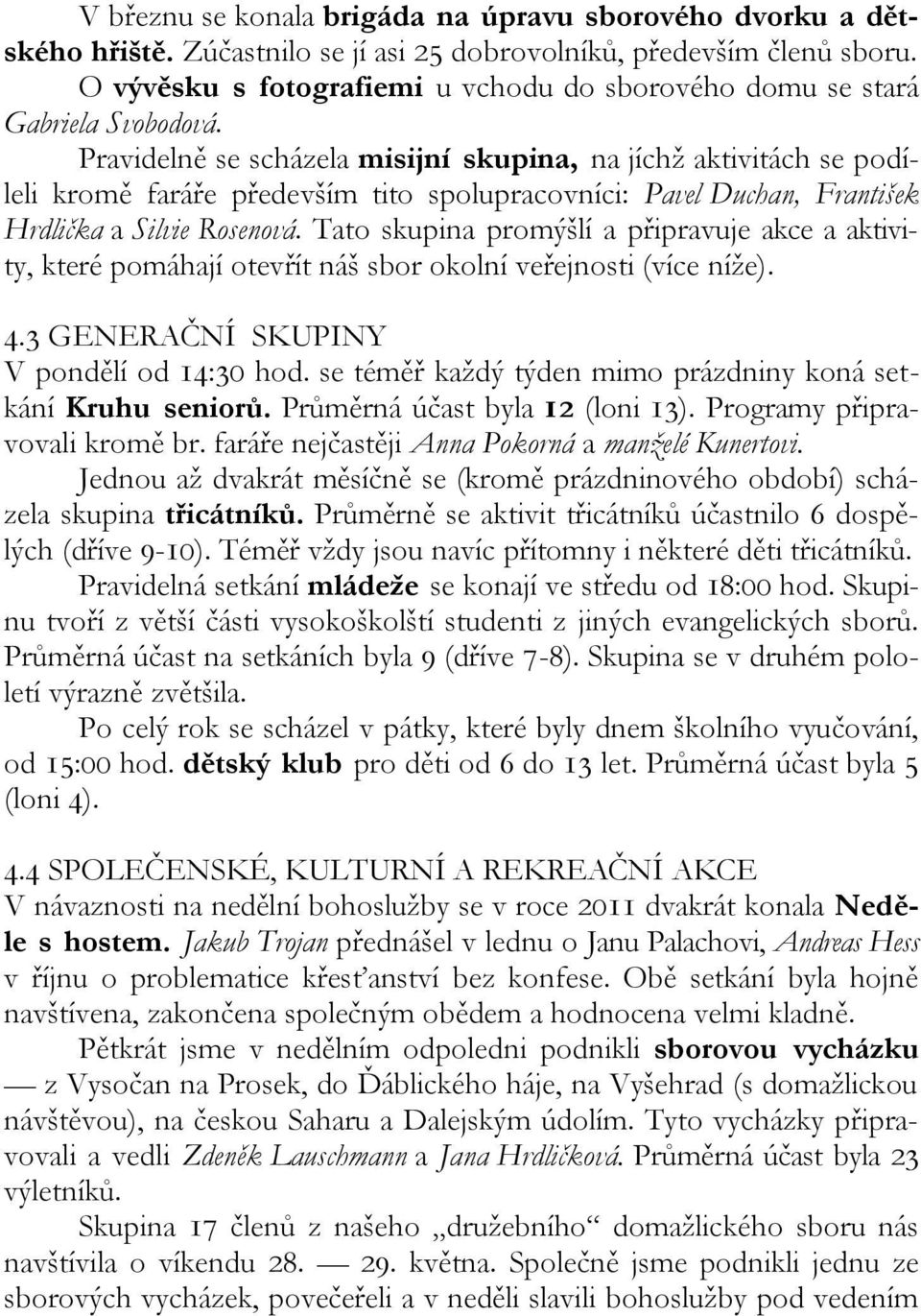 Pravidelně se scházela misijní skupina, na jíchž aktivitách se podíleli kromě faráře především tito spolupracovníci: Pavel Duchan, František Hrdlička a Silvie Rosenová.