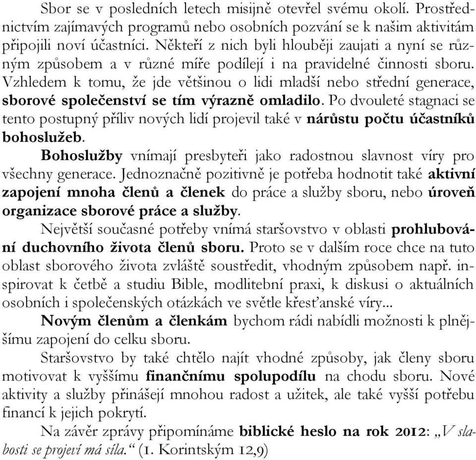 Vzhledem k tomu, že jde většinou o lidi mladší nebo střední generace, sborové společenství se tím výrazně omladilo.