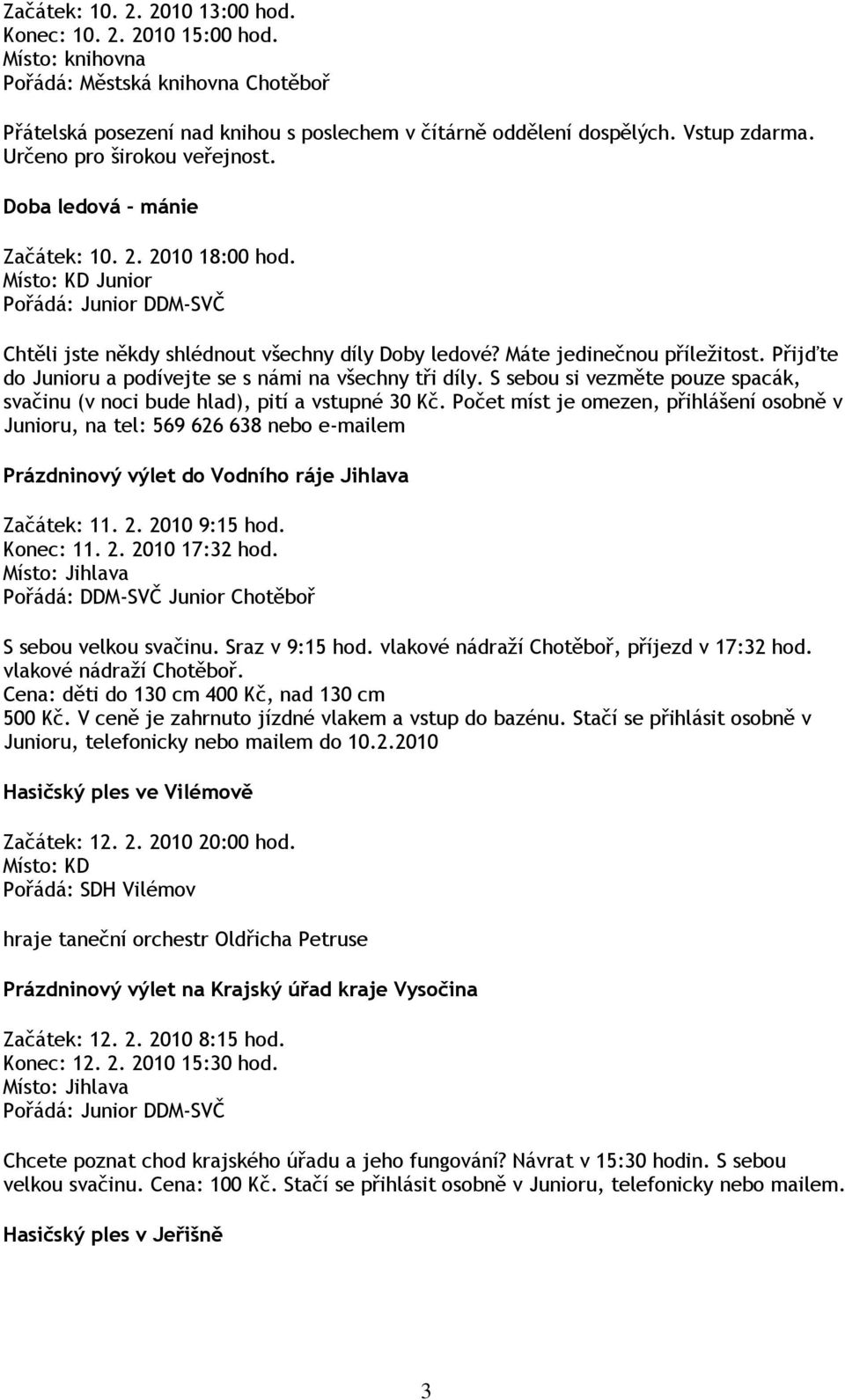 Přijďte do Junioru a podívejte se s námi na všechny tři díly. S sebou si vezměte pouze spacák, svačinu (v noci bude hlad), pití a vstupné 30 Kč.