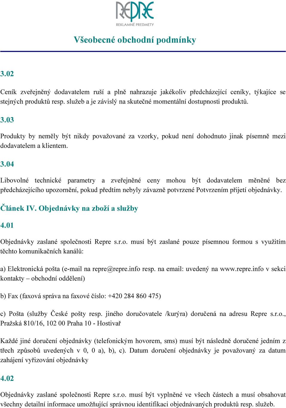 04 Libovolné technické parametry a zveřejněné ceny mohou být dodavatelem měněné bez předcházejícího upozornění, pokud předtím nebyly závazně potvrzené Potvrzením přijetí objednávky. Článek IV.