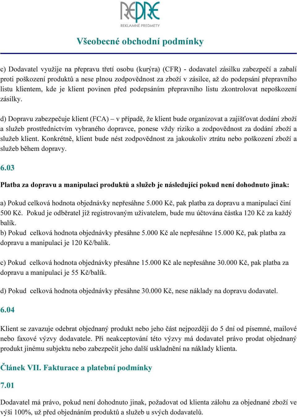 d) Dopravu zabezpečuje klient (FCA) v případě, že klient bude organizovat a zajišťovat dodání zboží a služeb prostřednictvím vybraného dopravce, ponese vždy riziko a zodpovědnost za dodání zboží a