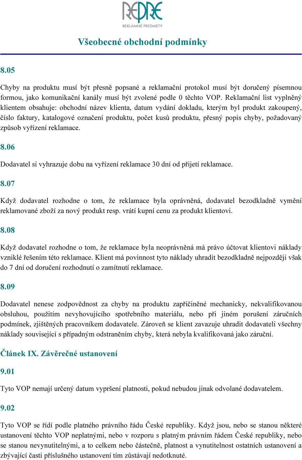 chyby, požadovaný způsob vyřízení reklamace. 8.06 Dodavatel si vyhrazuje dobu na vyřízení reklamace 30 dní od přijetí reklamace. 8.07 Když dodavatel rozhodne o tom, že reklamace byla oprávněná, dodavatel bezodkladně vymění reklamované zboží za nový produkt resp.