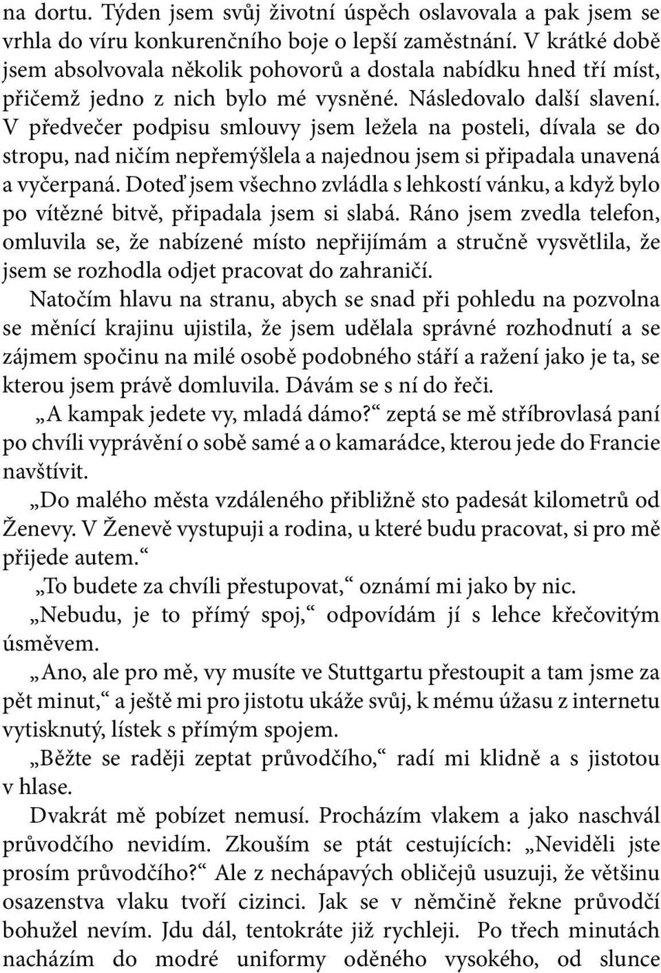 V předvečer podpisu smlouvy jsem ležela na posteli, dívala se do stropu, nad ničím nepřemýšlela a najednou jsem si připadala unavená a vyčerpaná.