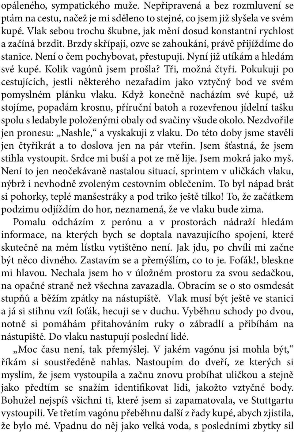 Nyní již utíkám a hledám své kupé. Kolik vagónů jsem prošla? Tři, možná čtyři. Pokukuji po cestujících, jestli některého nezařadím jako vztyčný bod ve svém pomyslném plánku vlaku.