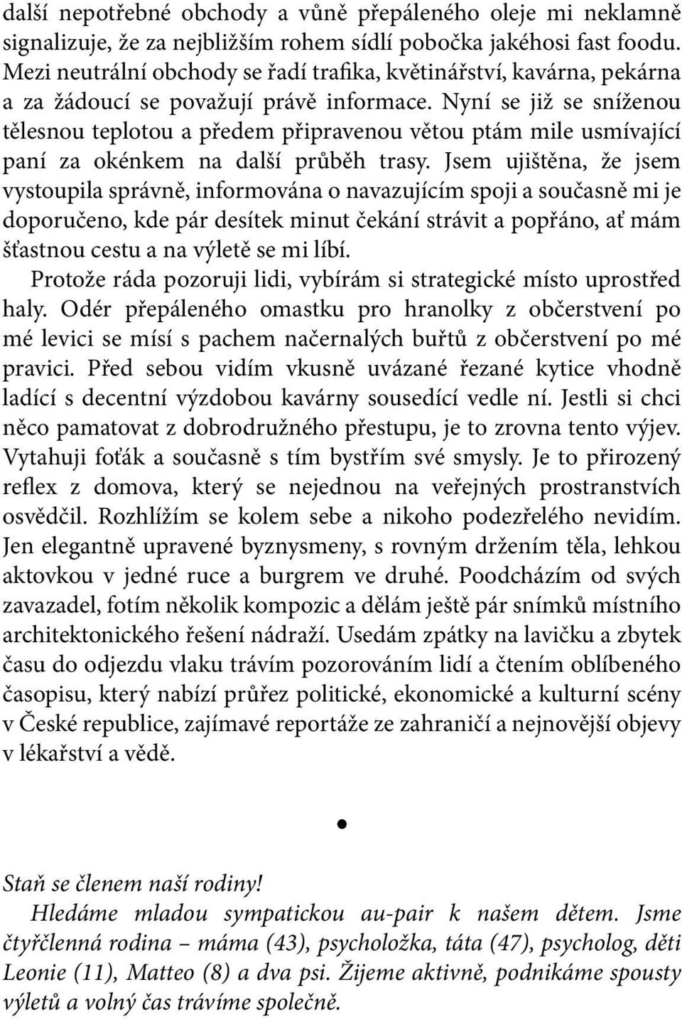 Nyní se již se sníženou tělesnou teplotou a předem připravenou větou ptám mile usmívající paní za okénkem na další průběh trasy.