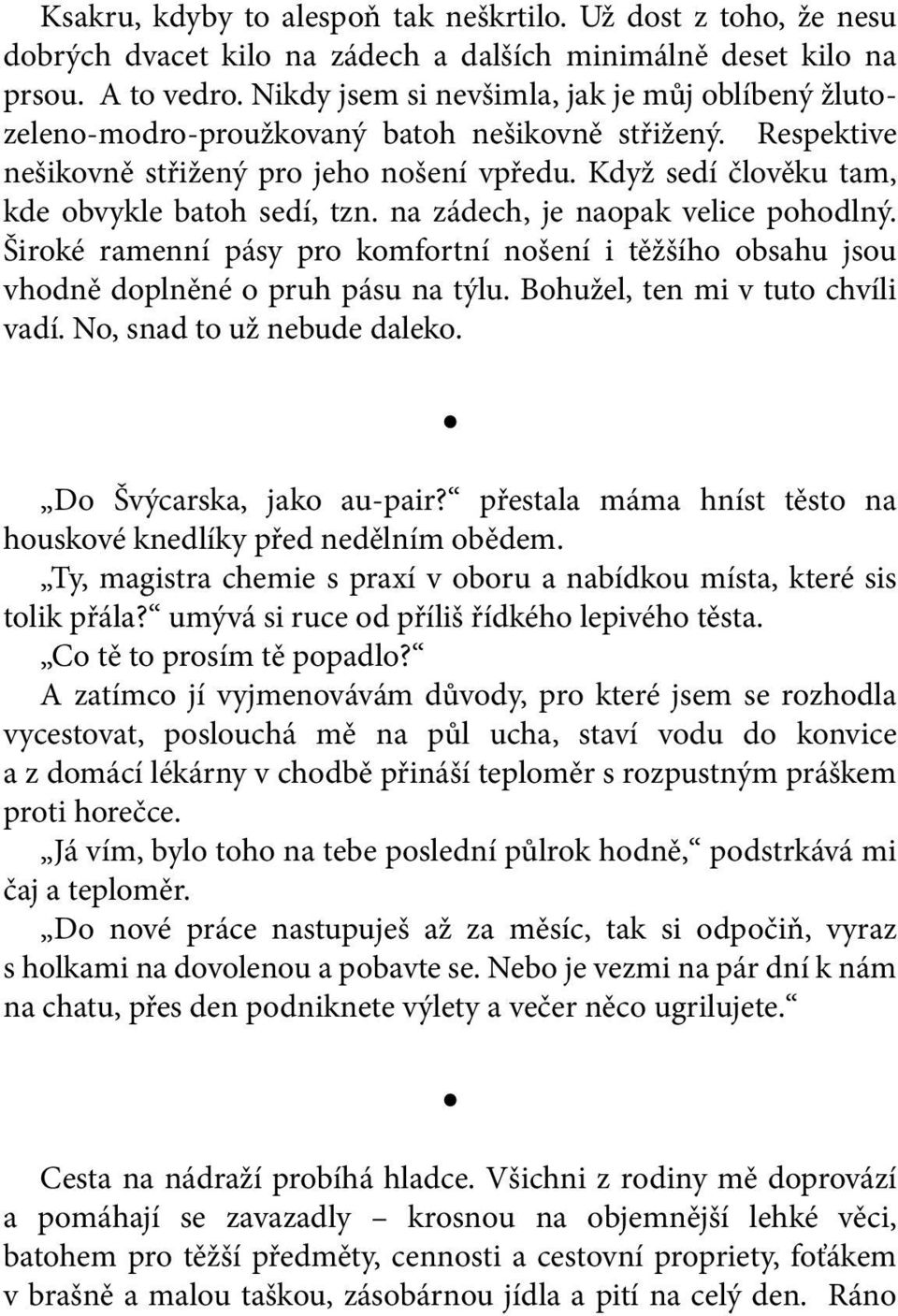 Když sedí člověku tam, kde obvykle batoh sedí, tzn. na zádech, je naopak velice pohodlný. Široké ramenní pásy pro komfortní nošení i těžšího obsahu jsou vhodně doplněné o pruh pásu na týlu.