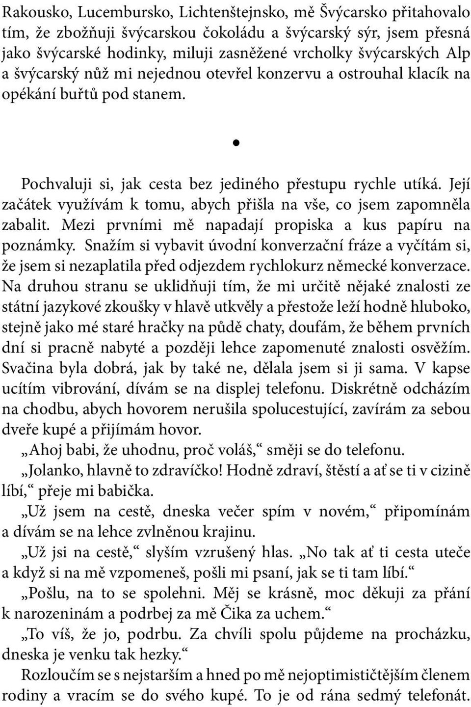 Její začátek využívám k tomu, abych přišla na vše, co jsem zapomněla zabalit. Mezi prvními mě napadají propiska a kus papíru na poznámky.