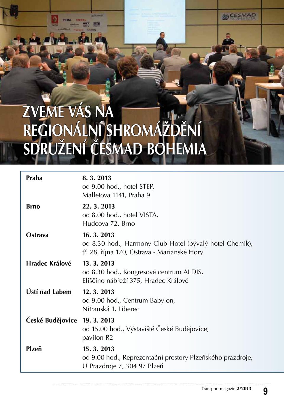 3. 2013 od 9.00 hod., Centrum Babylon, Nitranská 1, Liberec České Budějovice 19. 3. 2013 od 15.00 hod., Výstaviště České Budějovice, pavilon R2 Plzeň 15. 3. 2013 od 9.00 hod., Reprezentační prostory Plzeňského prazdroje, U Prazdroje 7, 304 97 Plzeň Transport magazín 2/2013 9