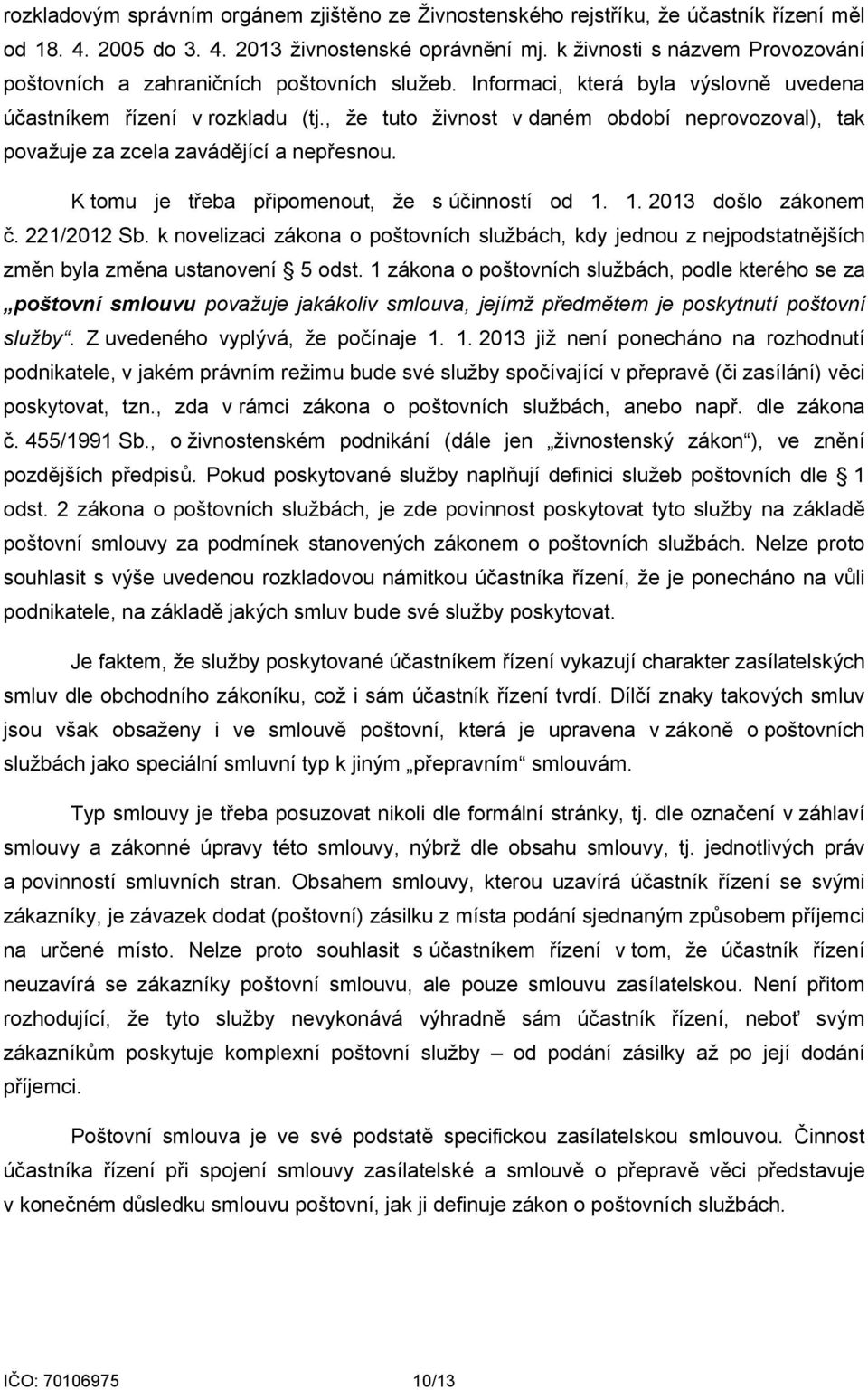 , že tuto živnost v daném období neprovozoval), tak považuje za zcela zavádějící a nepřesnou. K tomu je třeba připomenout, že s účinností od 1. 1. 2013 došlo zákonem č. 221/2012 Sb.