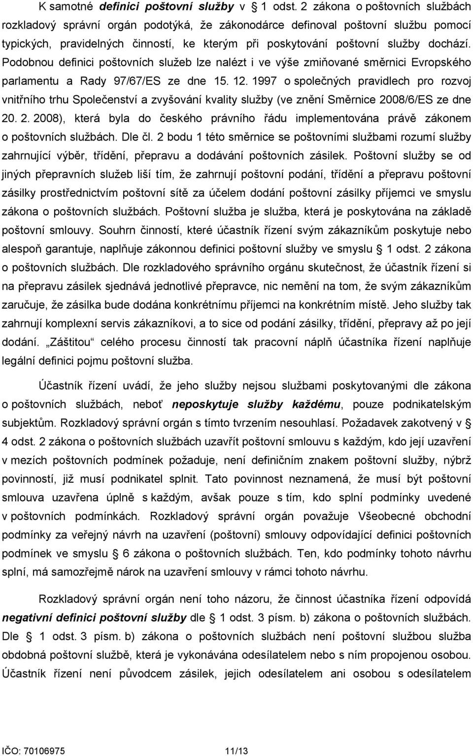 Podobnou definici poštovních služeb lze nalézt i ve výše zmiňované směrnici Evropského parlamentu a Rady 97/67/ES ze dne 15. 12.